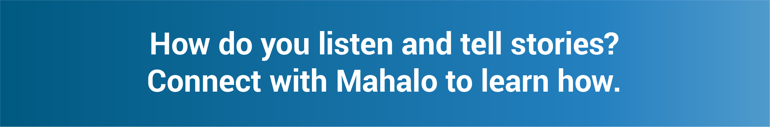 How do you listen and tell stories? Connect with Mahalo and learn how