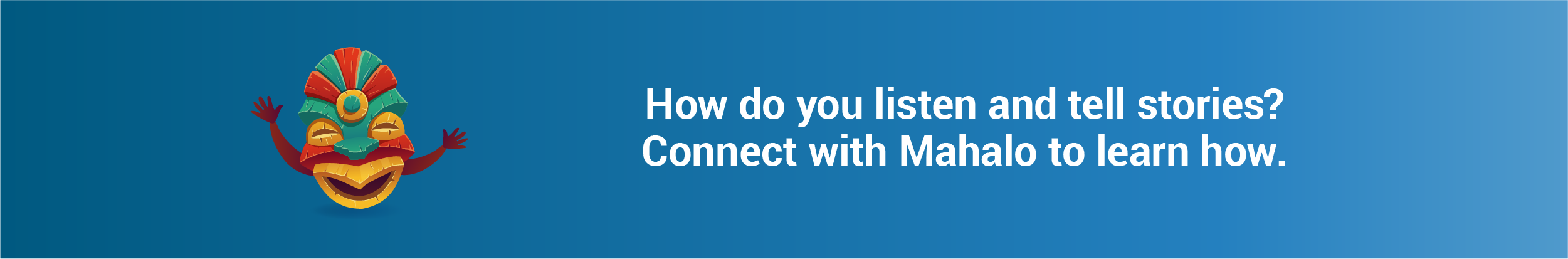 How do you listen and tell stories? Connect with Mahalo and learn how
