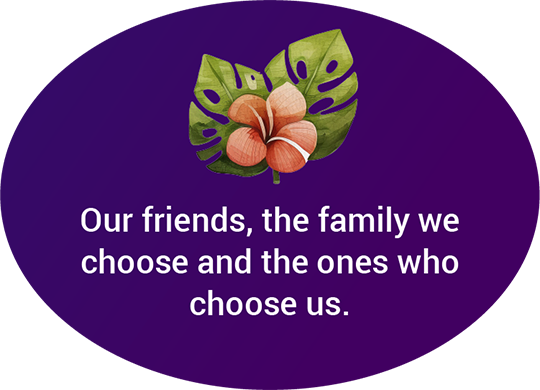 Our friends, the family we choose and the ones who choose us.