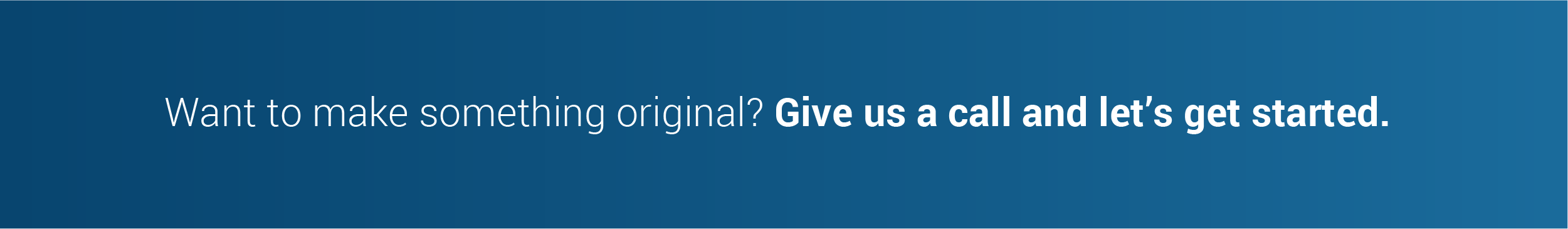 footer that says: Want to make something original? Give us a call and let's get started.