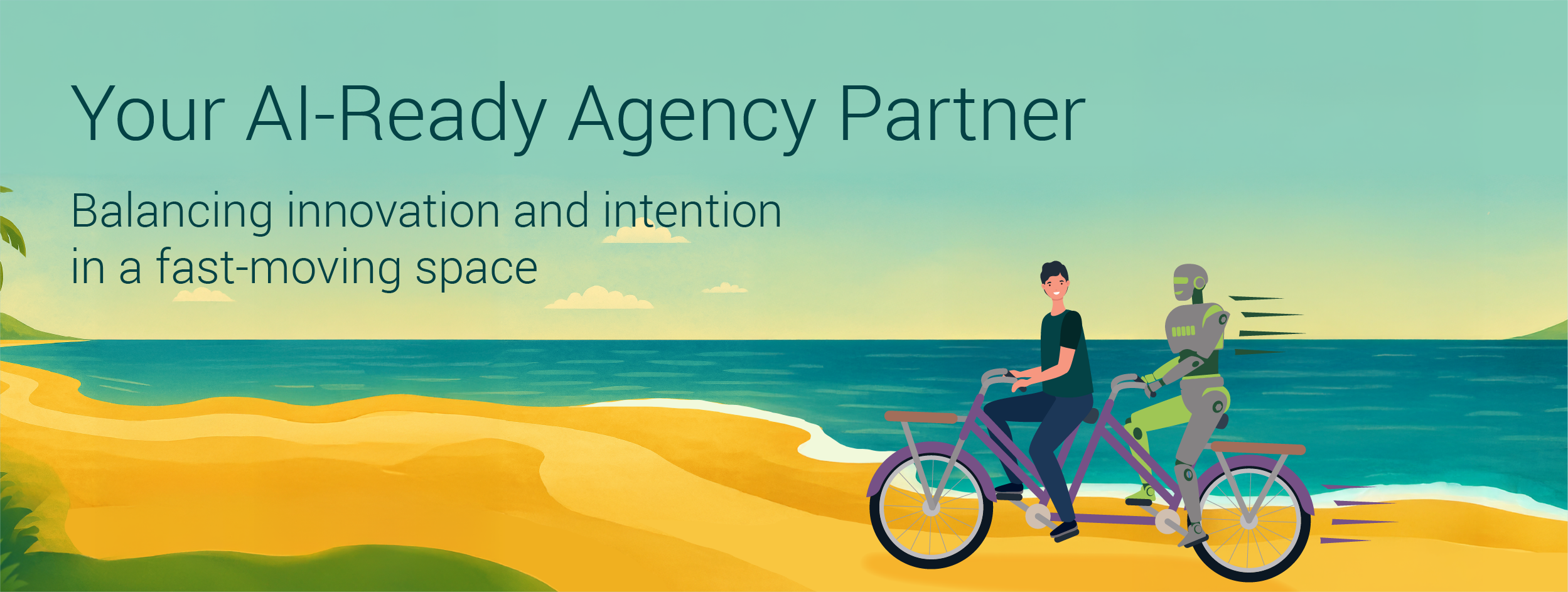 Your AI-Ready Agency Partner—Balancing innovation and intention in a fast-moving space